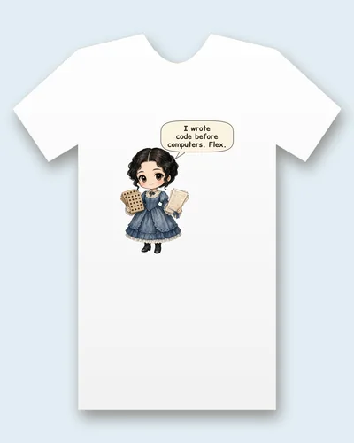 Ada Lovelace tee mockup: Ada Lovelace in a blue 1840s dress, holding a punch card and a page of notes, saying “I wrote code before computers. Flex.”