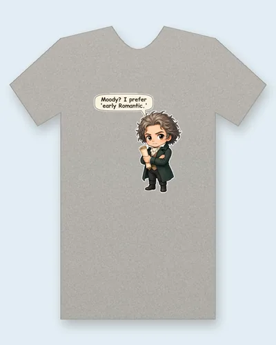 Ludwig van Beethoven tee mockup: Ludwig van Beethoven with wild grey-brown hair and a stern little frown, a dark green coat over a brown waistcoat and white cravat, arms crossed around a rolled score, saying “Moody? I prefer 'early Romantic.'”