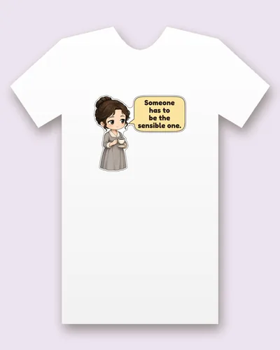 Elinor Dashwood tee mockup: Elinor Dashwood with her brown hair in a neat bun and a soft grey high-waisted gown, calmly holding a cup of tea and a saucer, saying “Someone has to be the sensible one.”