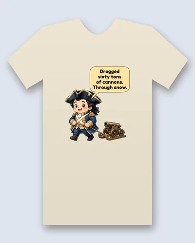 Henry Knox tee mockup: Henry Knox in a tricorne and blue coat, pulling a bronze cannon on a wooden sled by a rope, his breath a white cloud in the cold, saying “Dragged sixty tons of cannons. Through snow.”