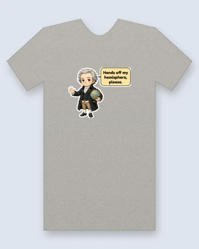 James Monroe tee mockup: James Monroe with grey hair, a black coat and white cravat, waving with one hand and holding a globe in the other, saying “Hands off my hemisphere, please.”