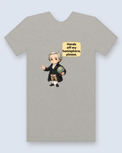 James Monroe tee mockup: James Monroe with grey hair, a black coat and white cravat, waving with one hand and holding a globe in the other, saying “Hands off my hemisphere, please.”