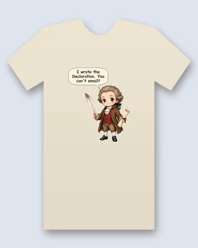 Thomas Jefferson tee mockup: Thomas Jefferson in a brown coat and red waistcoat, holding a quill and a rolled scroll, saying “I wrote the Declaration. You can't email?”
