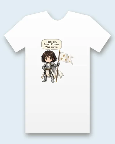 Joan of Arc tee mockup: Joan of Arc in silver armour, holding a tall white banner with gold fleurs-de-lis, saying “Teen girl. Saved France. Your move.”
