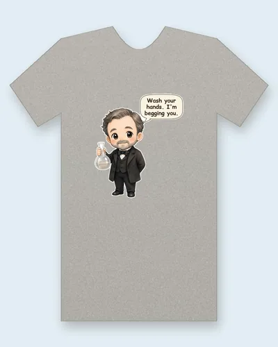 Louis Pasteur tee mockup: Louis Pasteur in a black frock coat and bow tie, holding up a glass lab flask, saying “Wash your hands. I'm begging you.”