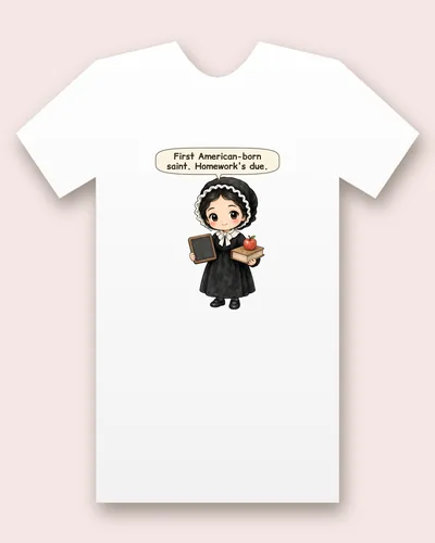 Saint Elizabeth Ann Seton tee mockup: a teacher in a black bonnet with a white ruffle, a black dress and a white collar, holding a chalk slate, with a book and a red apple beside her, saying “First American-born saint. Homework's due.”